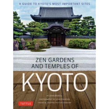 Zen Gardens and Temples of Kyoto: A Guide to Kyoto's Most Important Sites, John Dougill (Author) Zen Gardens and Temples of Kyoto: A Guide to Kyoto's Most Important Sites, John Dougill (Author)