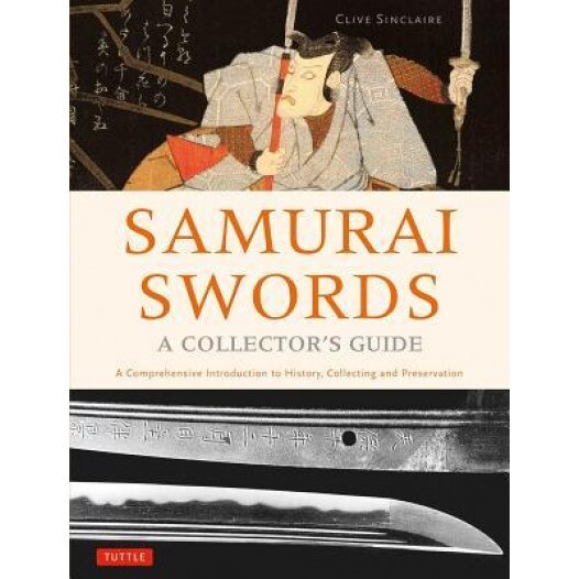 Samurai Swords - A Collector's Guide: A Comprehensive Introduction to History, Collecting and Preservation, Clive Sinclaire (Author)