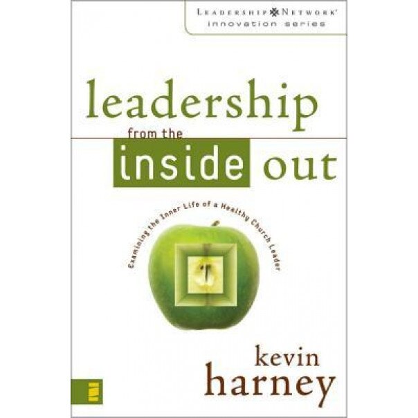 Leadership from the Inside Out: Examining the Inner Life of a Healthy Church Leader, Kevin Harney (Author)