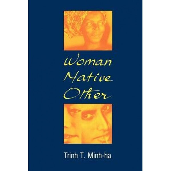 Woman, Native, Other: Writing Postcoloniality and Feminism, Trinh T. Minh-Ha (Author)