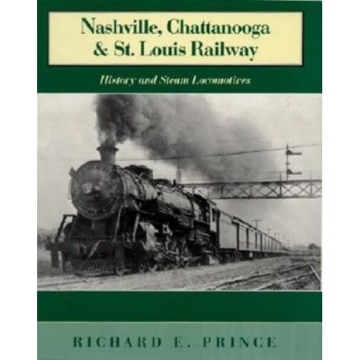 Nashville, Chattanooga & St. Louis Railway: History and Steam Locomotives, Richard E. Prince (Author)