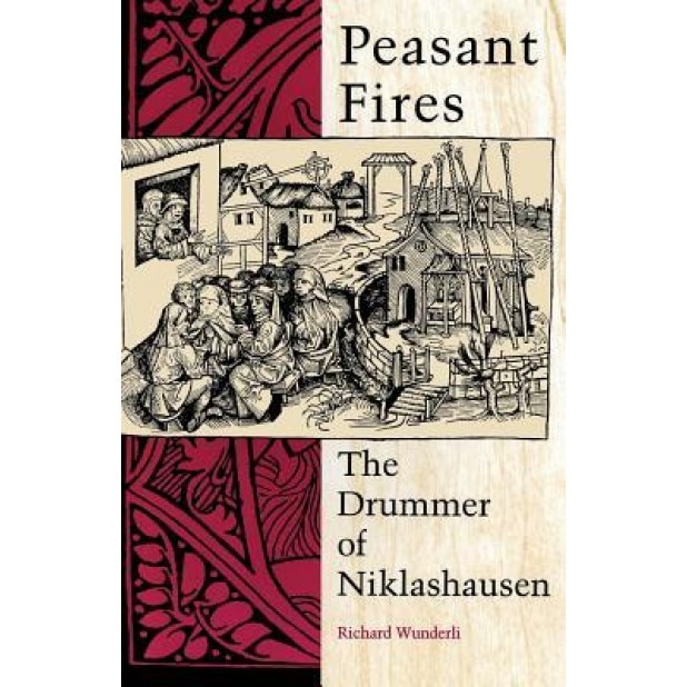 Peasant Fires: The Drummer of Niklashausen, Richard M. Wunderli (Author)