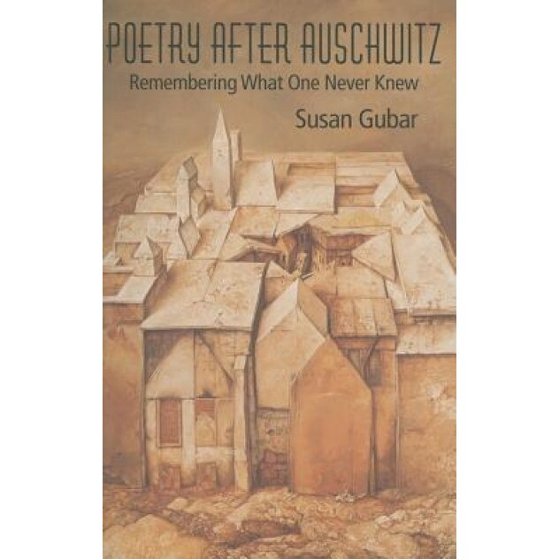 Poetry After Auschwitz: Remembering What One Never Knew, Susan Gubar (Author)
