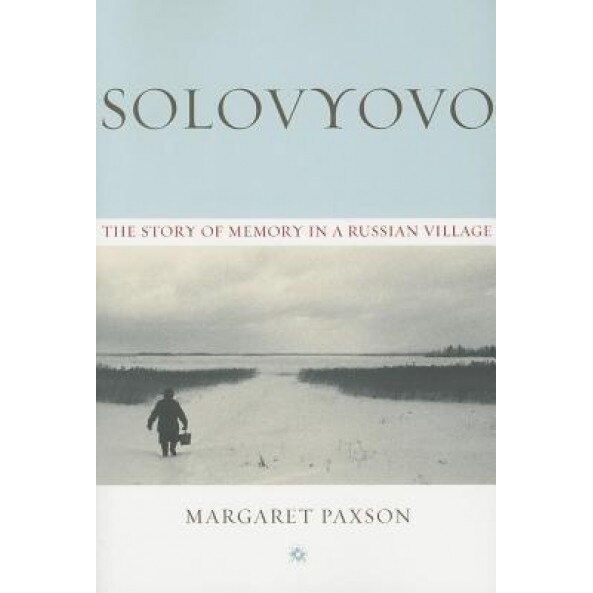 Solovyovo: The Story of Memory in a Russian Village, Margaret Paxson (Author)