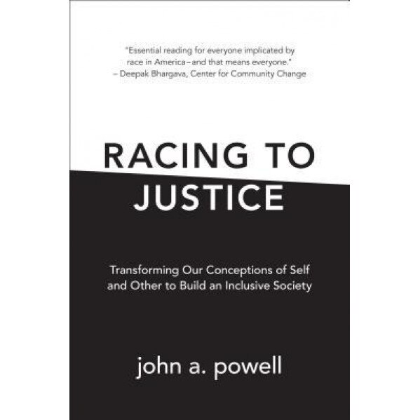 Racing to Justice: Transforming Our Conceptions of Self and Other to Build an Inclusive Society, John A. Powell (Author)