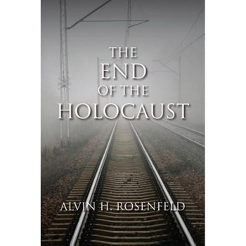 The End of the Holocaust, Alvin H. Rosenfeld (Author) The End of the Holocaust, Alvin H. Rosenfeld (Author)