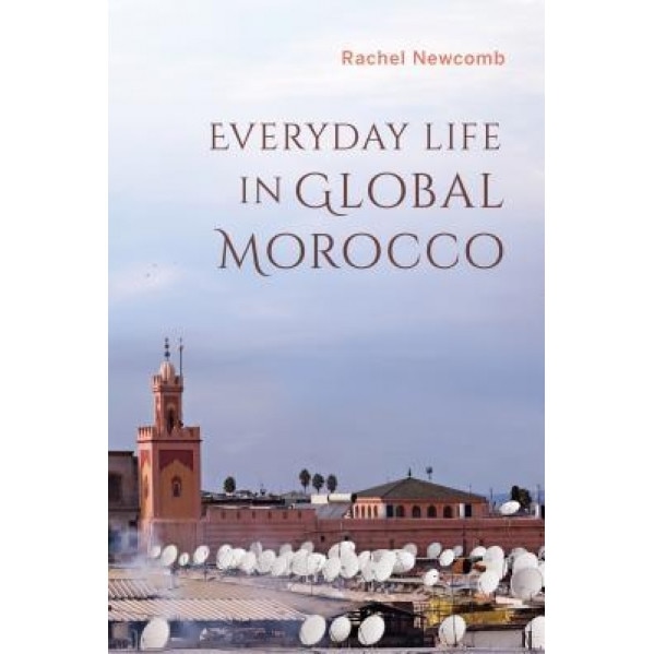 Everyday Life in Global Morocco, Rachel Newcomb (Author)