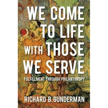We Come to Life with Those We Serve, Richard B. Gunderman (Author) We Come to Life with Those We Serve, Richard B. Gunderman (Author)