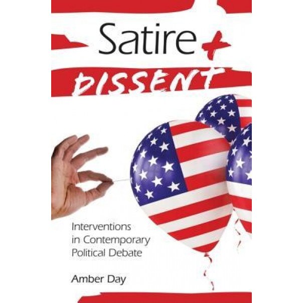 Satire and Dissent: Interventions in Contemporary Political Debate, Amber Day (Author)