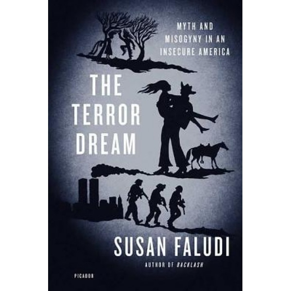 The Terror Dream: Myth and Misogyny in an Insecure America, Susan Faludi (Author)