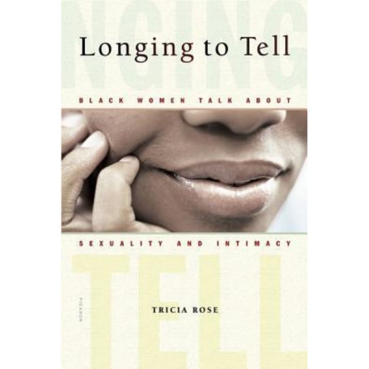 Longing to Tell: Black Women Talk about Sexuality and Intimacy, Tricia Rose (Author)