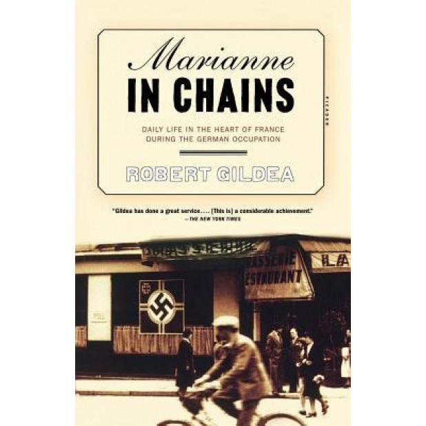 Marianne in Chains: Daily Life in the Heart of France During the German Occupation, Robert Gildea (Author)