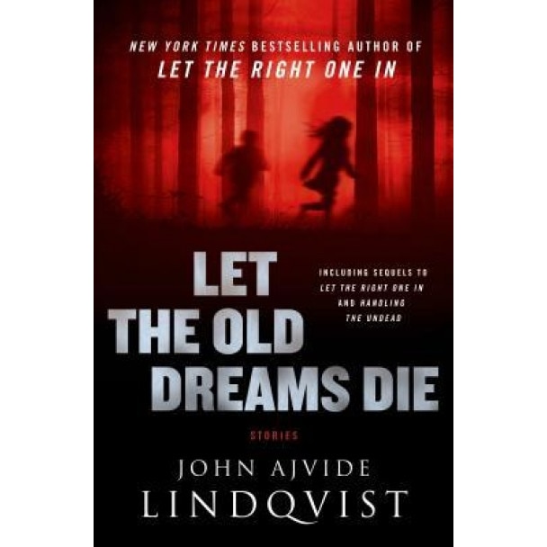Let the Old Dreams Die, John Ajvide Lindqvist (Author)