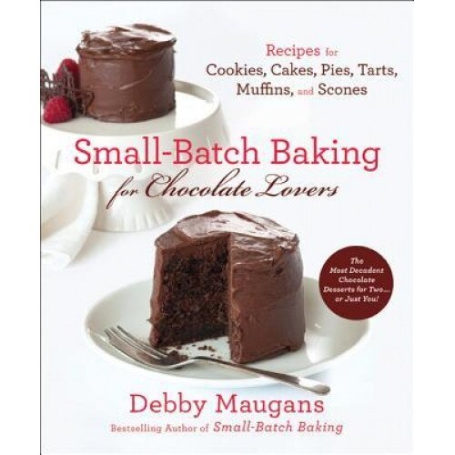 Small Batch Baking for Chocolate Lo, Debby Maugans