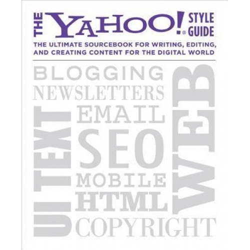 The Yahoo! Style Guide: The Ultimate Sourcebook for Writing, Editing, and Creating Content for the Digital World, Chris Barr