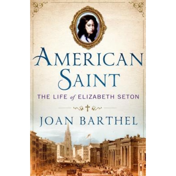 American Saint: The Life of Elizabeth Seton, Joan Barthel (Author)