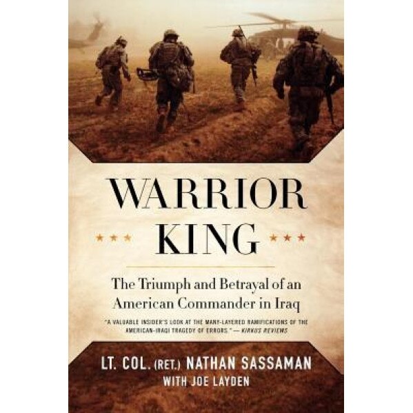 Warrior King: The Triumph and Betrayal of an American Commander in Iraq, Nathan Sassaman (Author)