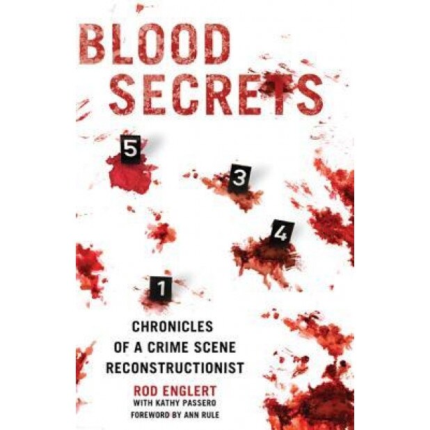 Blood Secrets: Chronicles of a Crime Scene Reconstructionist, Rod Englert