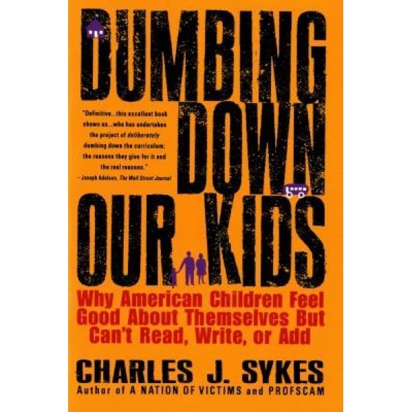 Dumbing Down Our Kids, Charles J. Sykes