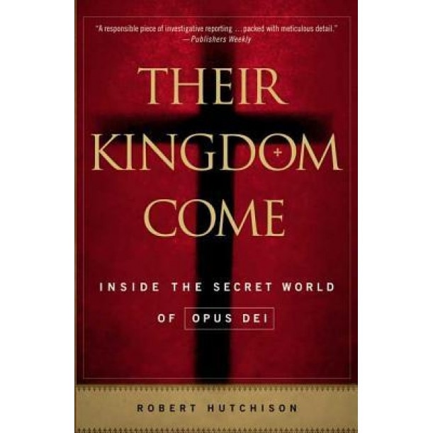 Their Kingdom Come: Inside the Secret World of Opus Dei, Robert Hutchison (Author)