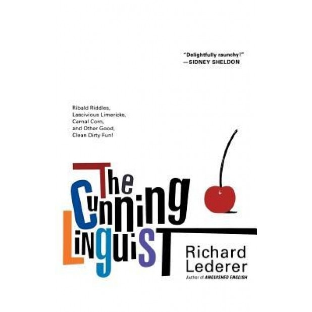 The Cunning Linguist: Ribald Riddles, Lascivious Limericks, Carnal Corn, and Other Good, Clean Dirty Fun, Richard Lederer (Author)