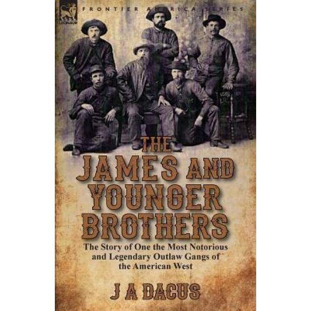 The James and Younger Brothers: The Story of One the Most Notorious and Legendary Outlaw Gangs of the American West, J. A. Dacus (Author)