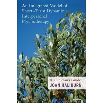 An Integrated Model to Short-Term Dynamic Interpersonal Psychotherapy: A Clinician's Guide, Joan Haliburn (Author) An Integrated Model to Short-Term Dynamic Interpersonal Psychotherapy: A Clinician's Guide, Joan Haliburn (Author)