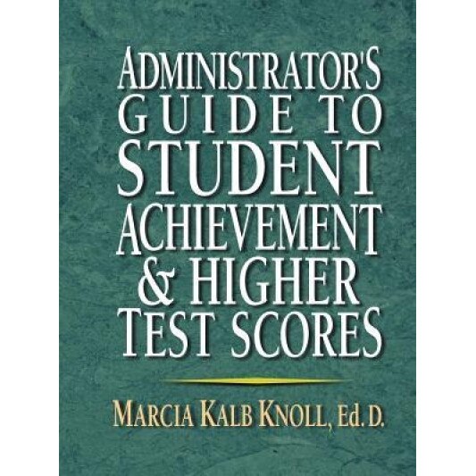 Administrator's Guide to Student Achievement & Higher Test Scores, Marcia Kalb Knoll (Author)