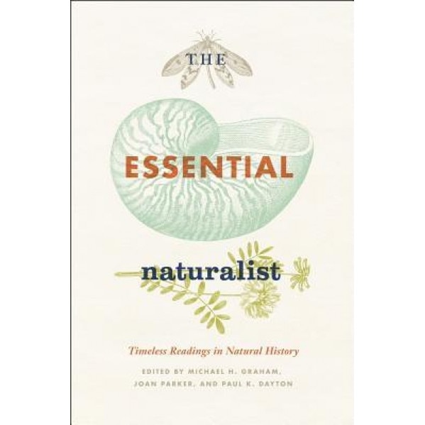The Essential Naturalist: Timeless Readings in Natural History, Michael H. Graham (Editor)