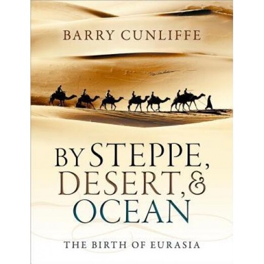 By Steppe, Desert, and Ocean: The Birth of Eurasia, Barry Cunliffe (Author)