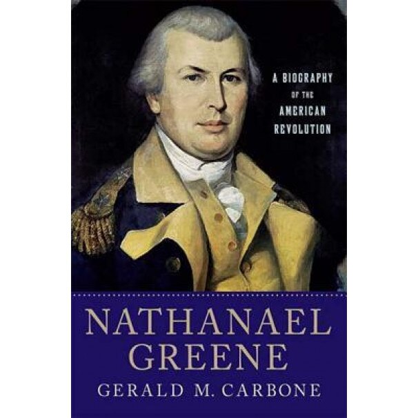 Nathanael Greene: A Biography of the American Revolution, Gerald M. Carbone