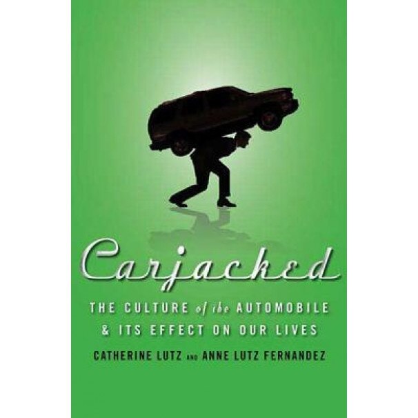 Carjacked: The Culture of the Automobile and Its Effect on Our Lives, Anne Lutz Fernandez, Catherine Lutz