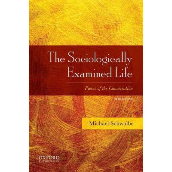 The Sociologically Examined Life: Pieces of the Conversation, Michael Schwalbe (Author)