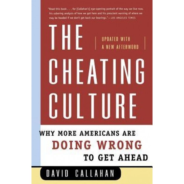 The Cheating Culture: Why More Americans Are Doing Wrong to Get Ahead, David Callahan