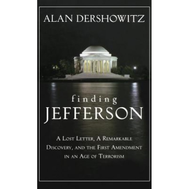 Finding Jefferson: A Lost Letter, a Remarkable Discovery, and the First Amendment in an Age of Terrorism, Alan M. Dershowitz (Author)