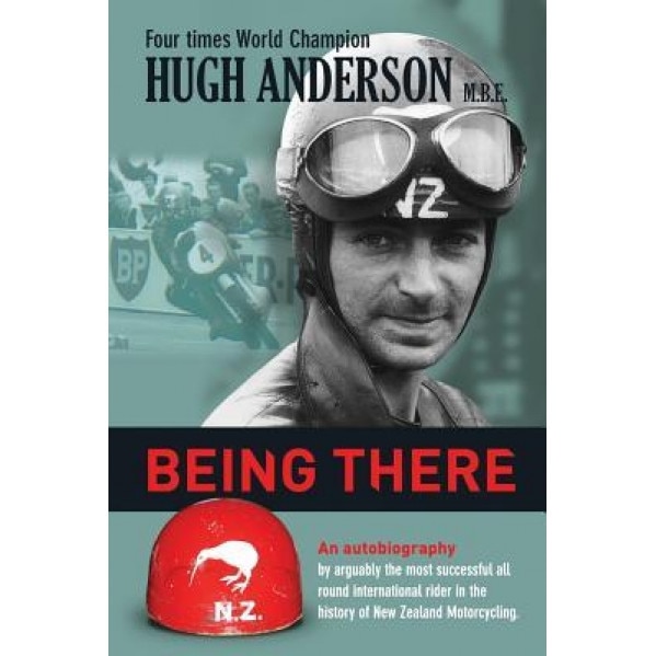 Being There: An Autobiography by Arguably the Most Successful All Round International Rider in the History of New Zealand Motorcycl, Hugh Anderson (Author)