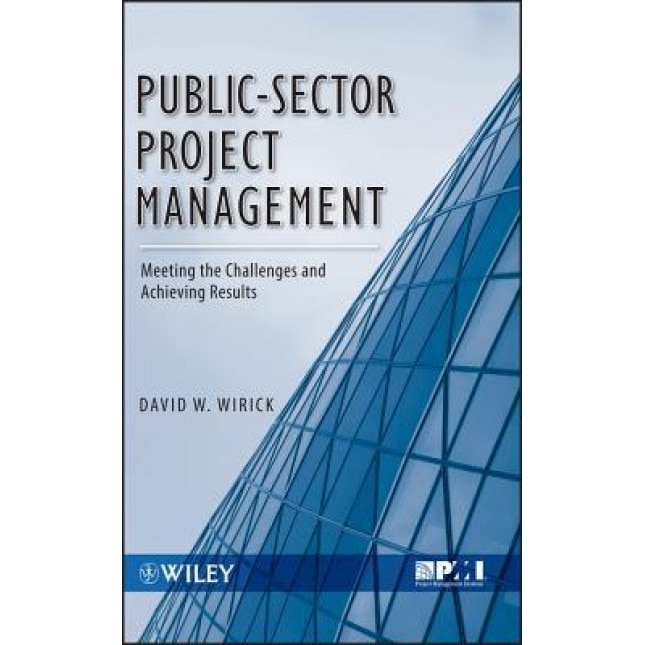 Public-Sector Project Management: Meeting the Challenges and Achieving Results, David W. Wirick (Author)