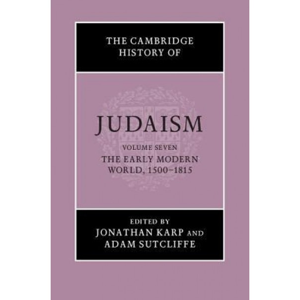 The Cambridge History of Judaism: Volume 7, the Early Modern World, 1500-1815, Jonathan Karp (Editor)