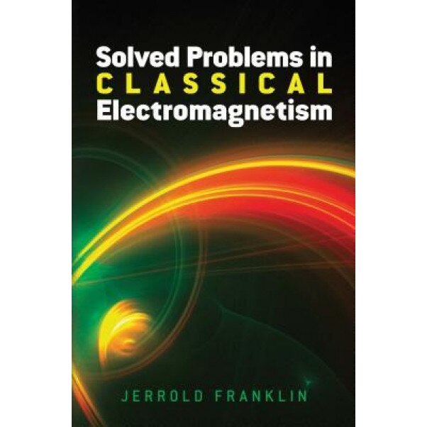 Solved Problems in Classical Electromagnetism, Jerrold Franklin (Author)