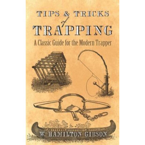 Tips and Tricks of Trapping: A Classic Guide for the Modern Trapper, William Hamilton Gibson (Author)