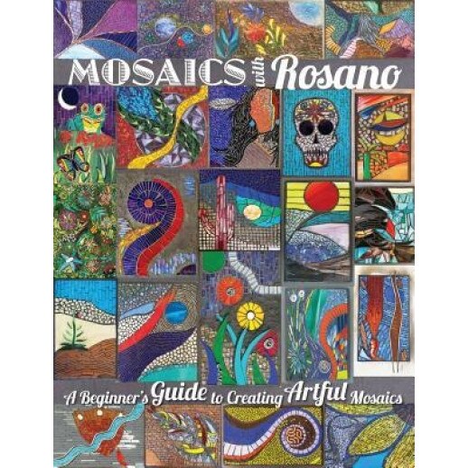 Mosaics with Rosano (a Beginner's Guide to Creating Artful Mosaics), Aureleo Rosano (Author)