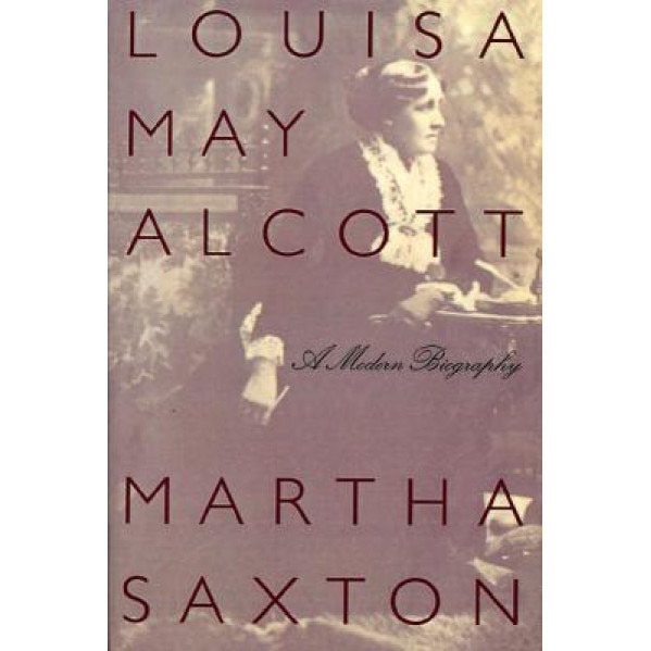 Louisa May Alcott: A Modern Biography, Martha Saxton (Author)