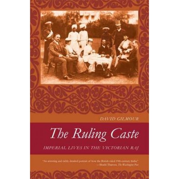 The Ruling Caste: Imperial Lives in the Victorian Raj, David Gilmour (Author)