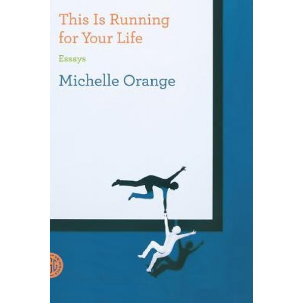 This Is Running for Your Life: Essays, Michelle Orange (Author)