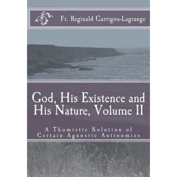 God, His Existence and His Nature; A Thomistic Solution, Volume II, Fr Reginald Garrigou-Lagrange (Author)