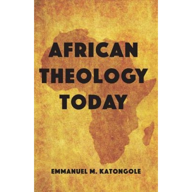 African Theology Today, Emmanuel M. Katongole (Editor)