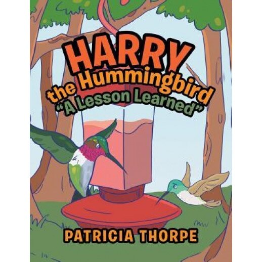 Harry the Hummingbird: A Lesson Learned, Patricia Thorpe (Author)