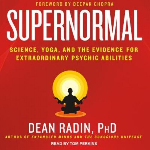 Supernormal: Science, Yoga, and the Evidence for Extraordinary Psychic Abilities, Dean Radin (Author)