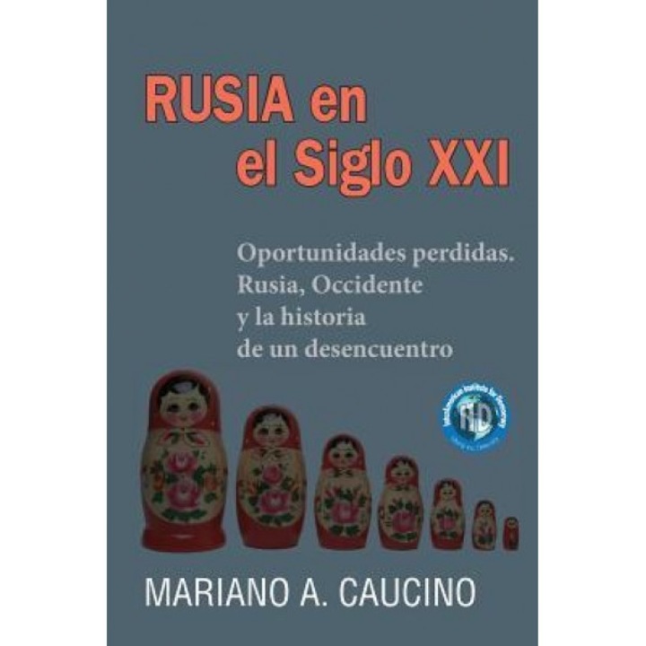 Rusia En El Siglo XXI: Oportunidades Perdidas. Rusia, Occidente y La Historia de Un Desencuentro, Mariano a. Caucino (Author)