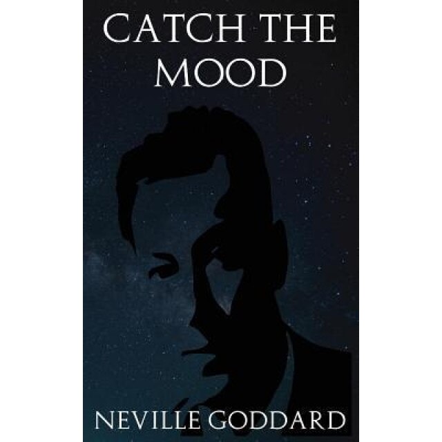 Catch the Mood: The Method of Correct Prayer, Neville Goddard (Author)